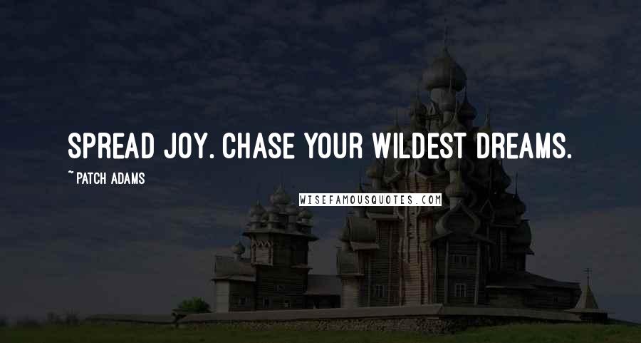 Patch Adams Quotes: Spread joy. Chase your wildest dreams.