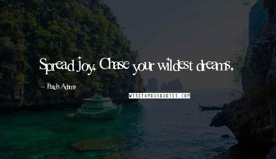 Patch Adams Quotes: Spread joy. Chase your wildest dreams.