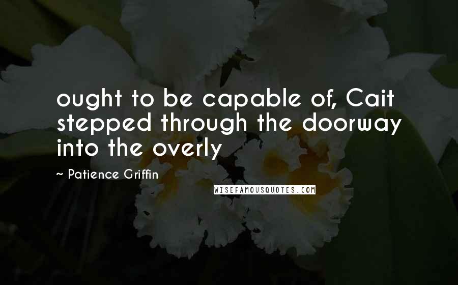 Patience Griffin Quotes: ought to be capable of, Cait stepped through the doorway into the overly