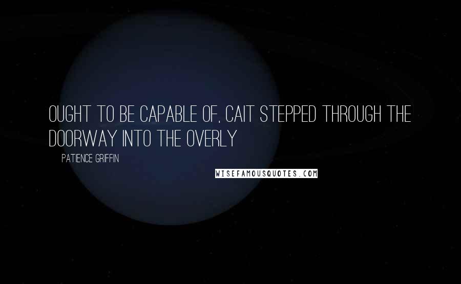 Patience Griffin Quotes: ought to be capable of, Cait stepped through the doorway into the overly
