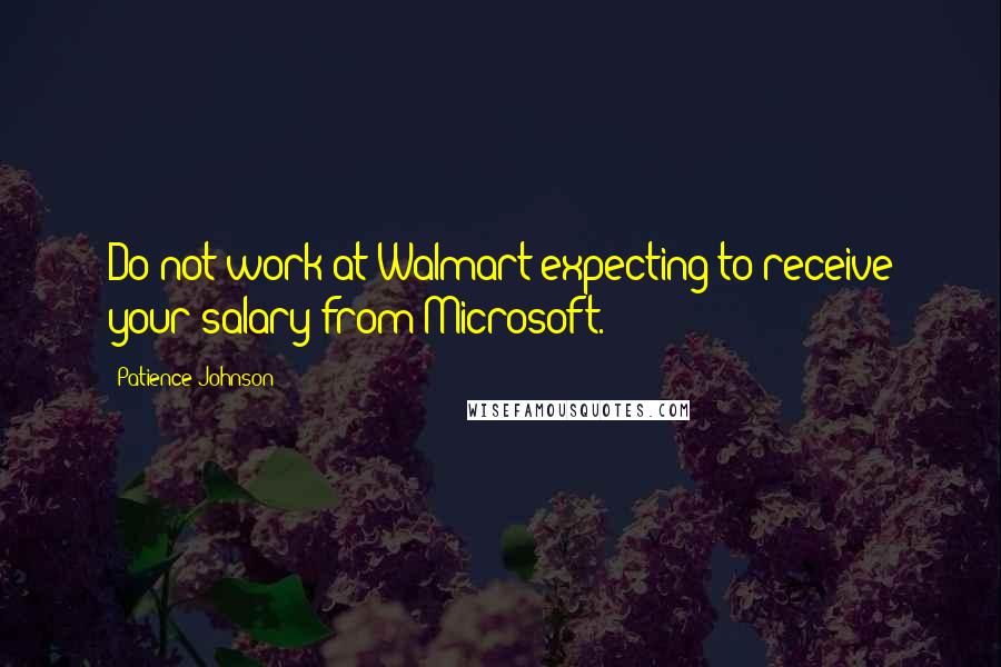 Patience Johnson Quotes: Do not work at Walmart expecting to receive your salary from Microsoft.