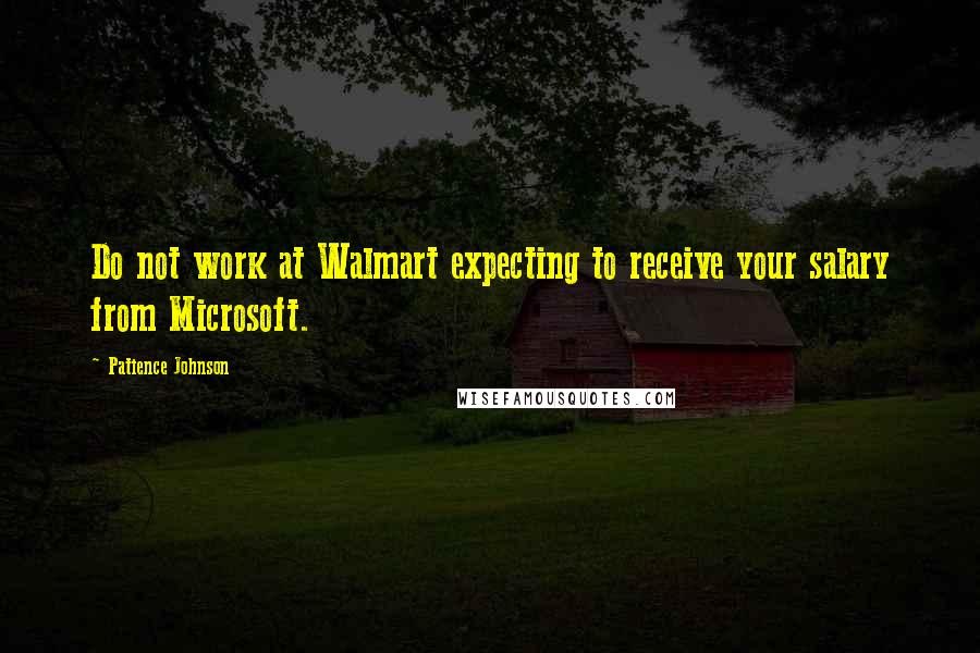 Patience Johnson Quotes: Do not work at Walmart expecting to receive your salary from Microsoft.