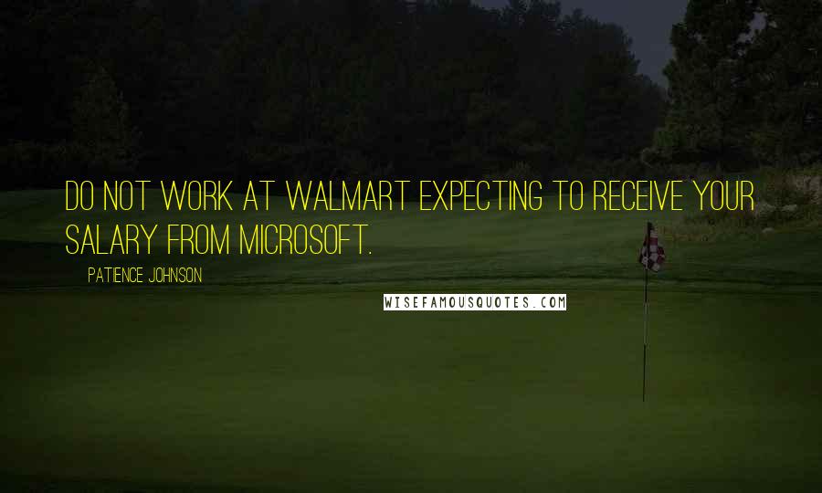 Patience Johnson Quotes: Do not work at Walmart expecting to receive your salary from Microsoft.