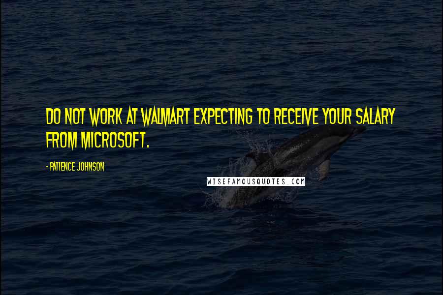 Patience Johnson Quotes: Do not work at Walmart expecting to receive your salary from Microsoft.