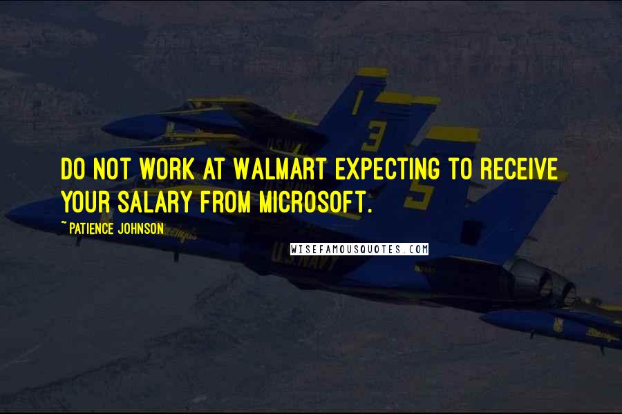 Patience Johnson Quotes: Do not work at Walmart expecting to receive your salary from Microsoft.