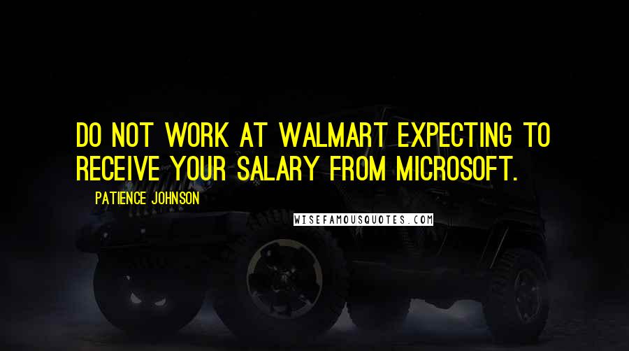 Patience Johnson Quotes: Do not work at Walmart expecting to receive your salary from Microsoft.