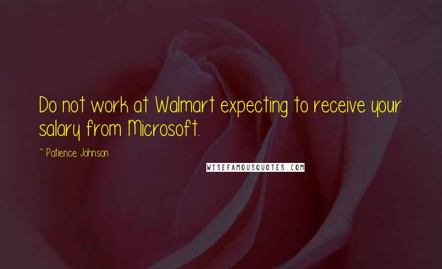 Patience Johnson Quotes: Do not work at Walmart expecting to receive your salary from Microsoft.