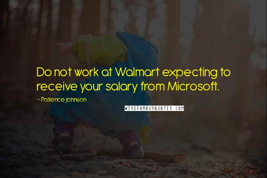 Patience Johnson Quotes: Do not work at Walmart expecting to receive your salary from Microsoft.