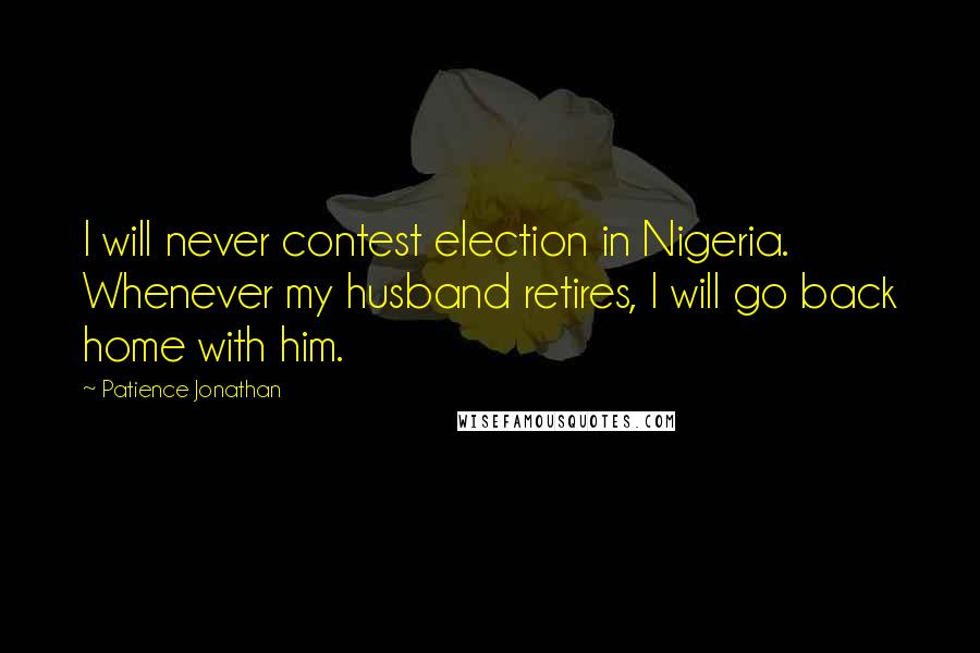 Patience Jonathan Quotes: I will never contest election in Nigeria. Whenever my husband retires, I will go back home with him.