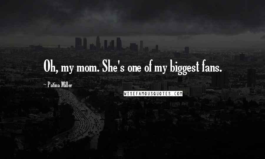 Patina Miller Quotes: Oh, my mom. She's one of my biggest fans.