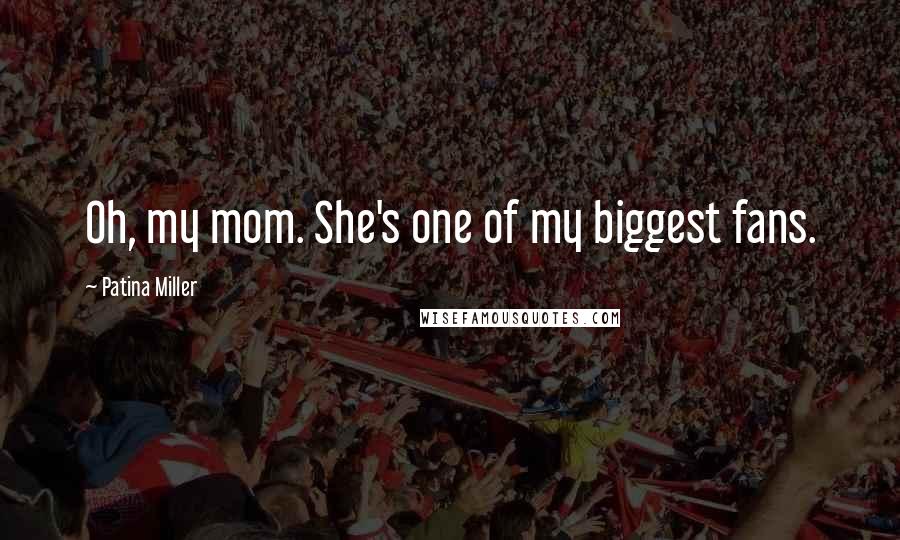 Patina Miller Quotes: Oh, my mom. She's one of my biggest fans.