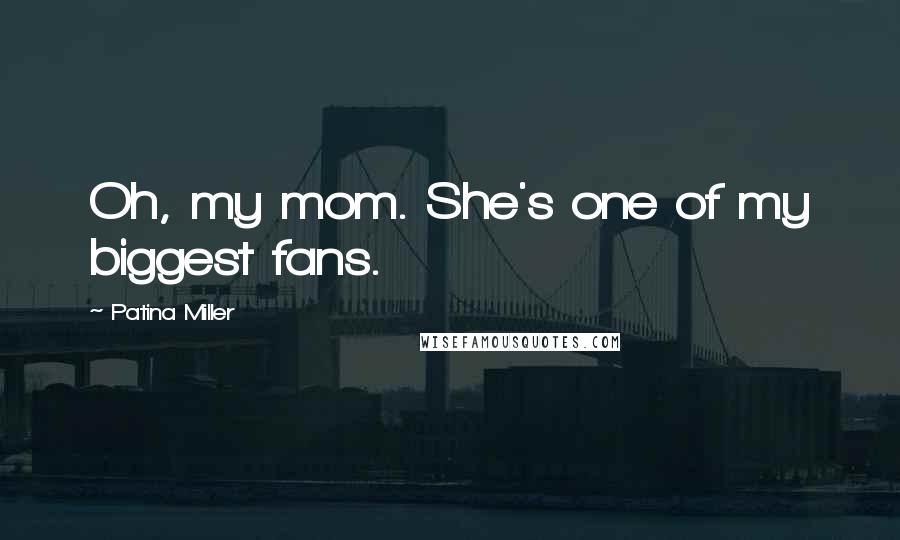 Patina Miller Quotes: Oh, my mom. She's one of my biggest fans.