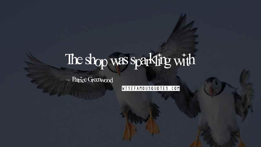 Patrice Greenwood Quotes: The shop was sparkling with