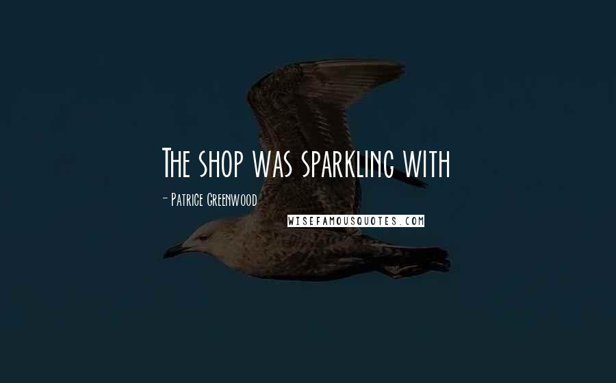 Patrice Greenwood Quotes: The shop was sparkling with