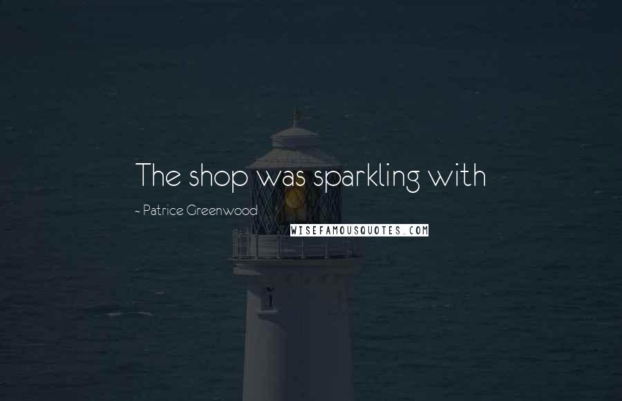 Patrice Greenwood Quotes: The shop was sparkling with