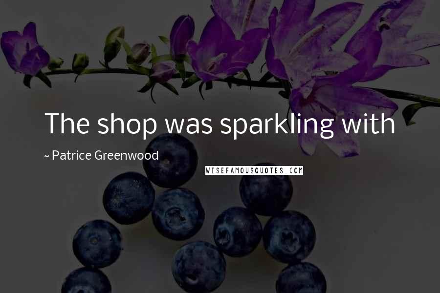 Patrice Greenwood Quotes: The shop was sparkling with