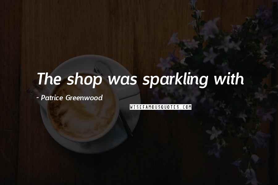 Patrice Greenwood Quotes: The shop was sparkling with