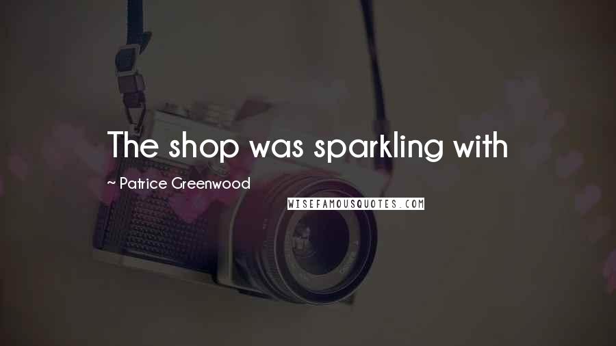 Patrice Greenwood Quotes: The shop was sparkling with