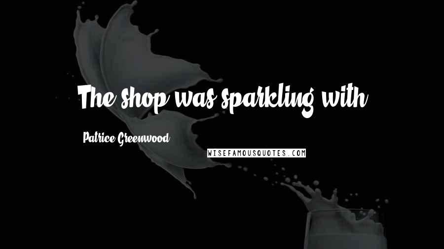 Patrice Greenwood Quotes: The shop was sparkling with