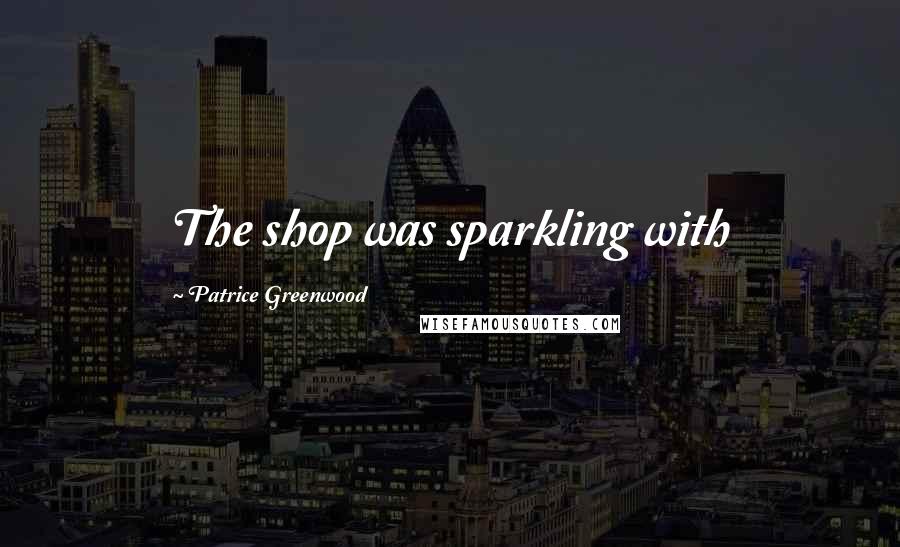 Patrice Greenwood Quotes: The shop was sparkling with