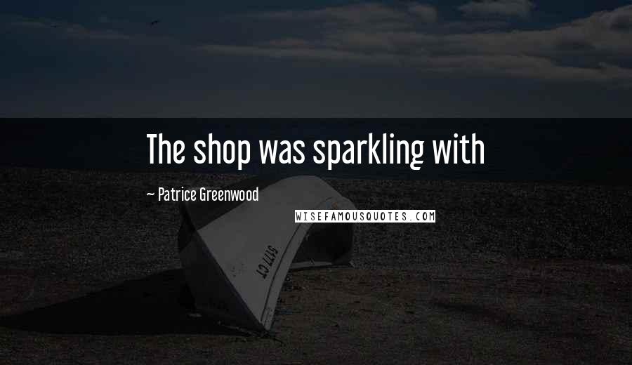 Patrice Greenwood Quotes: The shop was sparkling with