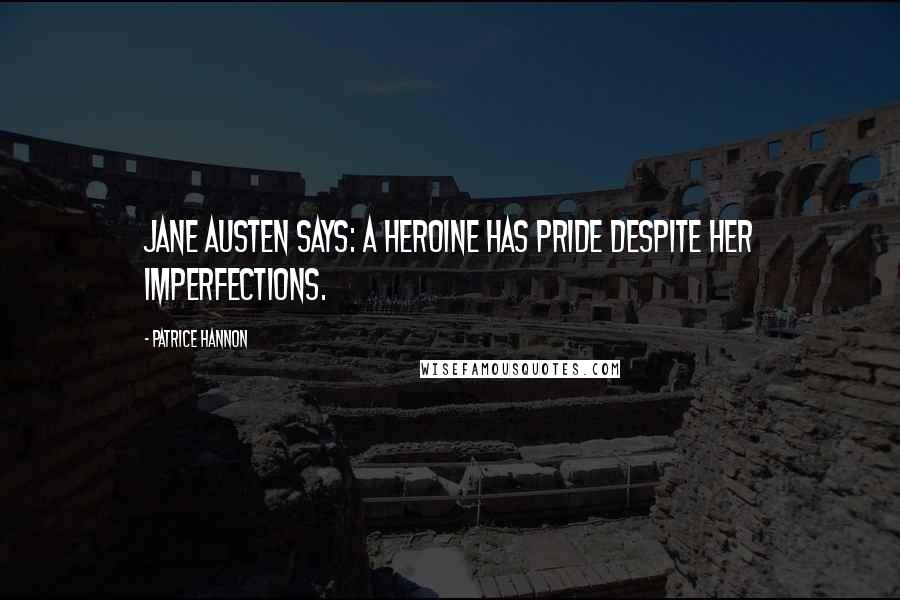 Patrice Hannon Quotes: Jane austen says: a heroine has pride despite her imperfections.