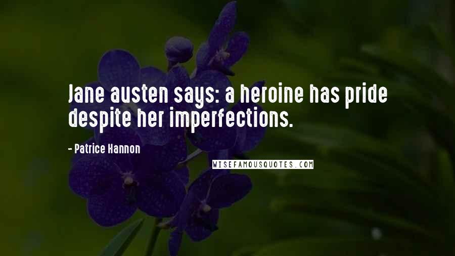 Patrice Hannon Quotes: Jane austen says: a heroine has pride despite her imperfections.