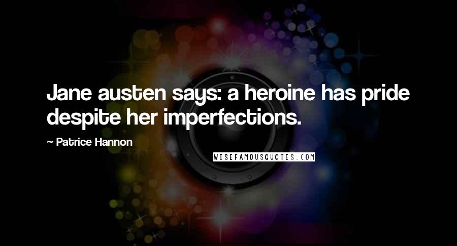 Patrice Hannon Quotes: Jane austen says: a heroine has pride despite her imperfections.