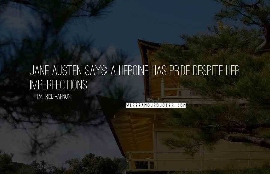 Patrice Hannon Quotes: Jane austen says: a heroine has pride despite her imperfections.