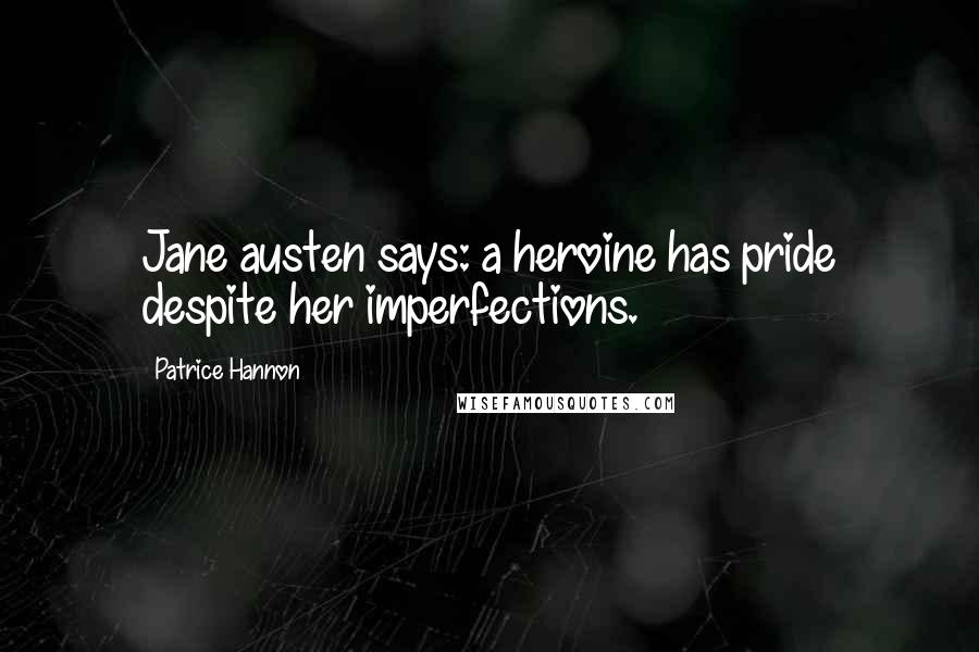 Patrice Hannon Quotes: Jane austen says: a heroine has pride despite her imperfections.