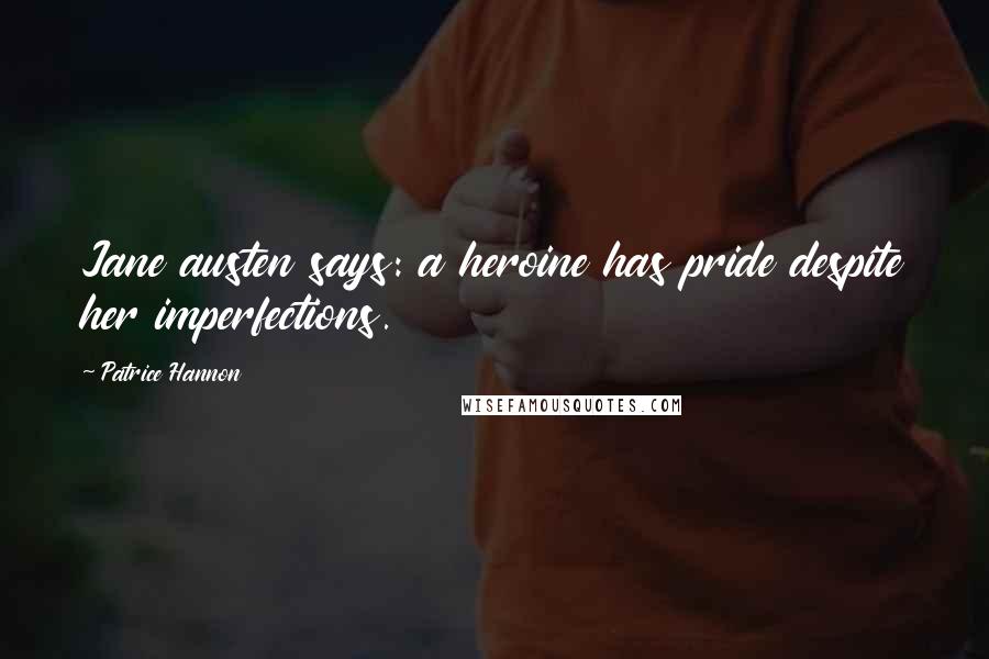 Patrice Hannon Quotes: Jane austen says: a heroine has pride despite her imperfections.