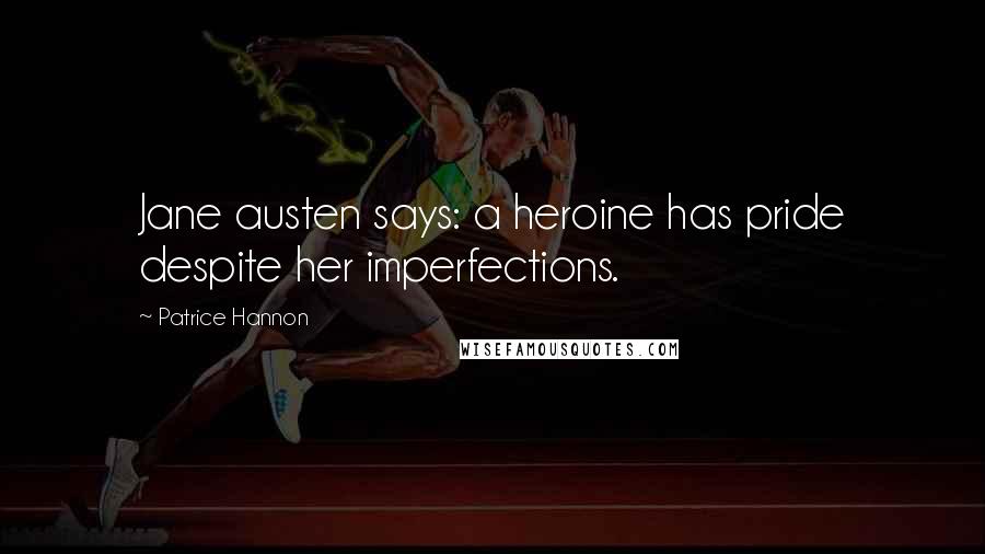 Patrice Hannon Quotes: Jane austen says: a heroine has pride despite her imperfections.