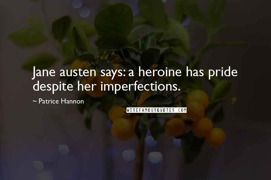 Patrice Hannon Quotes: Jane austen says: a heroine has pride despite her imperfections.