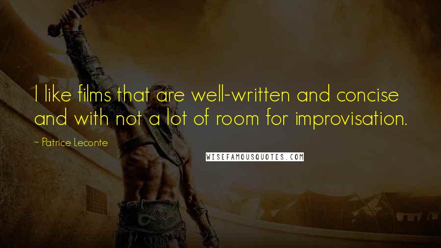 Patrice Leconte Quotes: I like films that are well-written and concise and with not a lot of room for improvisation.