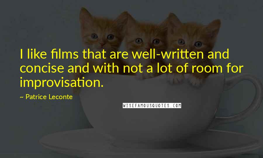 Patrice Leconte Quotes: I like films that are well-written and concise and with not a lot of room for improvisation.