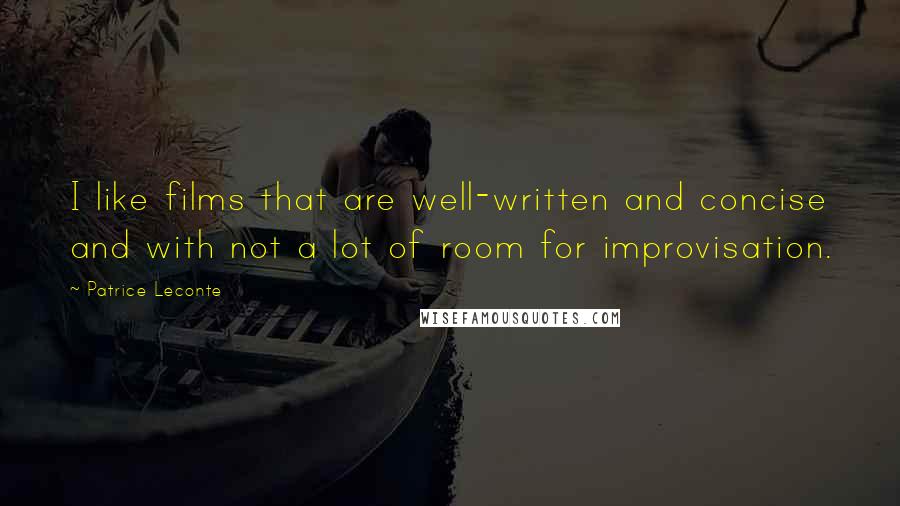Patrice Leconte Quotes: I like films that are well-written and concise and with not a lot of room for improvisation.