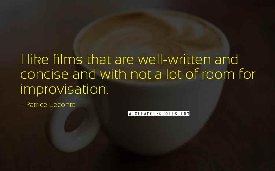 Patrice Leconte Quotes: I like films that are well-written and concise and with not a lot of room for improvisation.