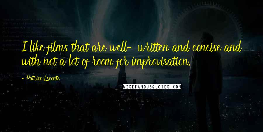 Patrice Leconte Quotes: I like films that are well-written and concise and with not a lot of room for improvisation.