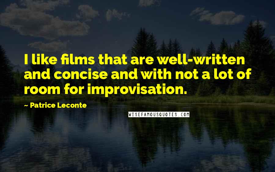 Patrice Leconte Quotes: I like films that are well-written and concise and with not a lot of room for improvisation.