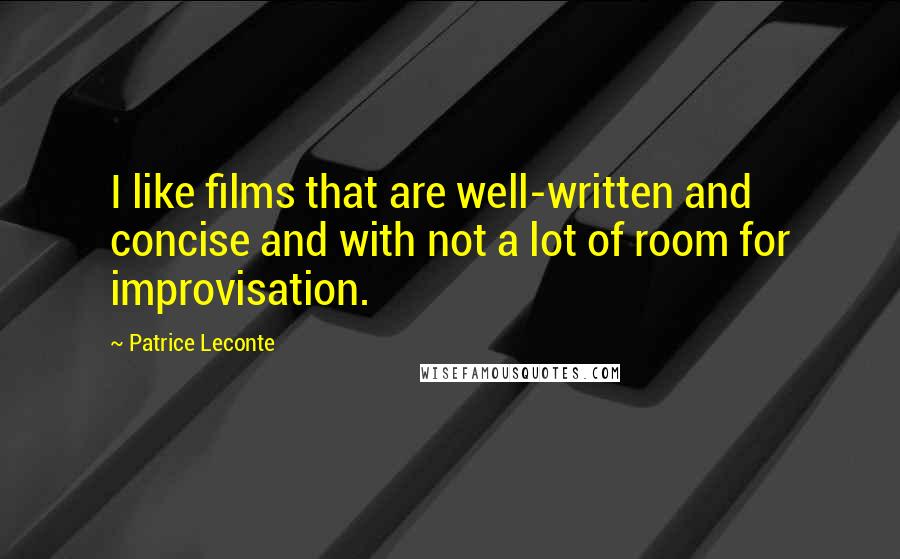Patrice Leconte Quotes: I like films that are well-written and concise and with not a lot of room for improvisation.