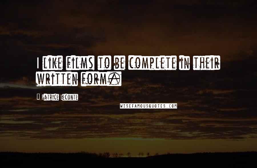 Patrice Leconte Quotes: I like films to be complete in their written form.