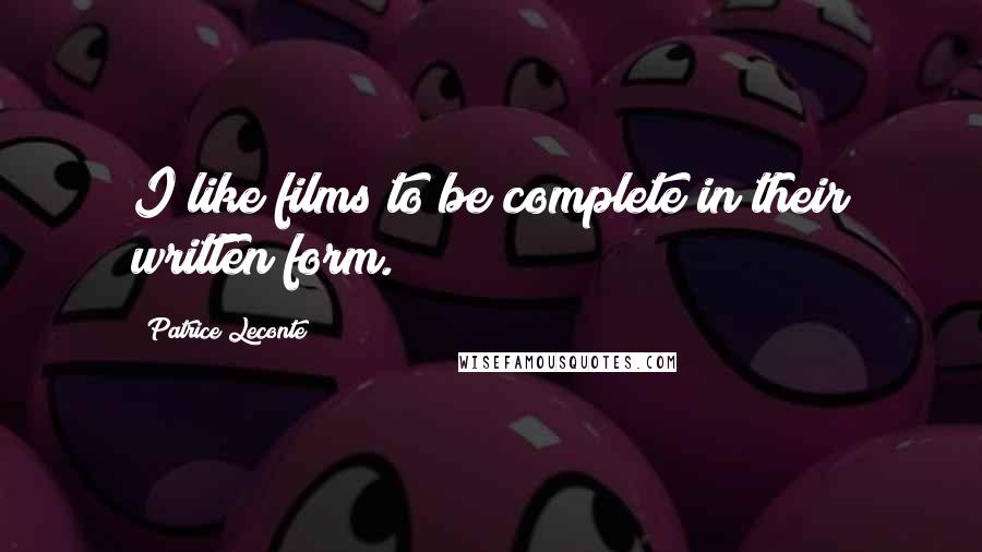 Patrice Leconte Quotes: I like films to be complete in their written form.