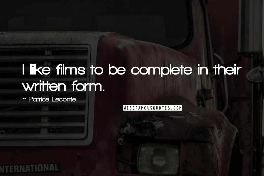 Patrice Leconte Quotes: I like films to be complete in their written form.