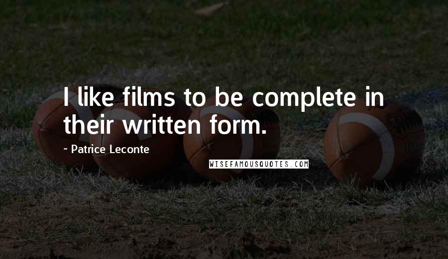 Patrice Leconte Quotes: I like films to be complete in their written form.