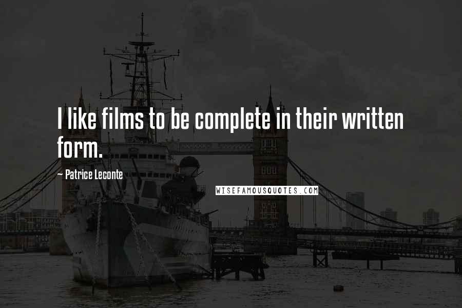 Patrice Leconte Quotes: I like films to be complete in their written form.