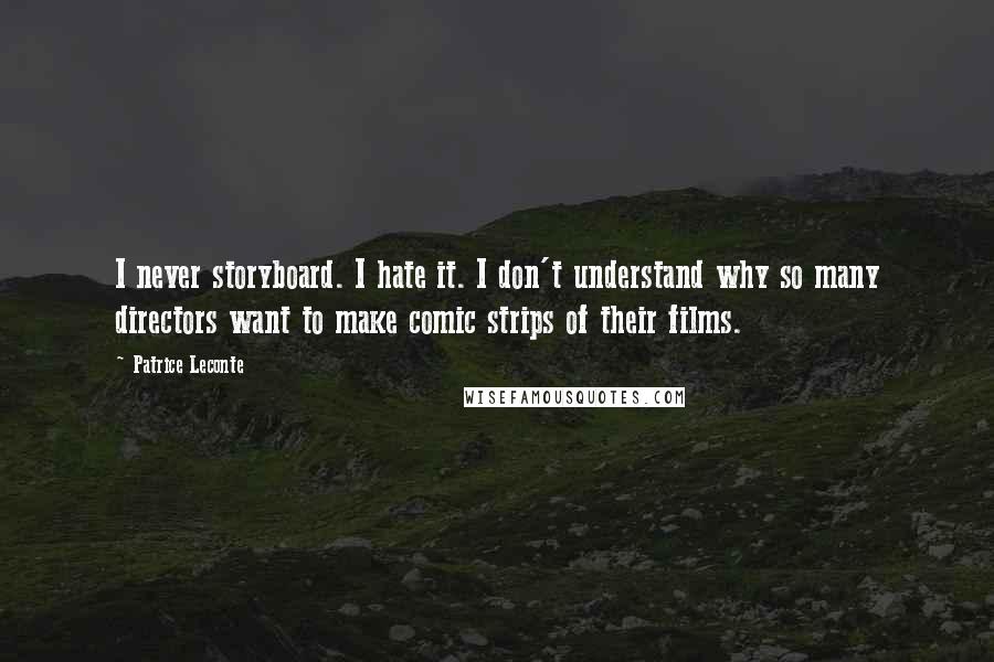 Patrice Leconte Quotes: I never storyboard. I hate it. I don't understand why so many directors want to make comic strips of their films.