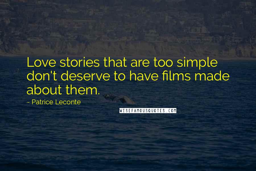 Patrice Leconte Quotes: Love stories that are too simple don't deserve to have films made about them.