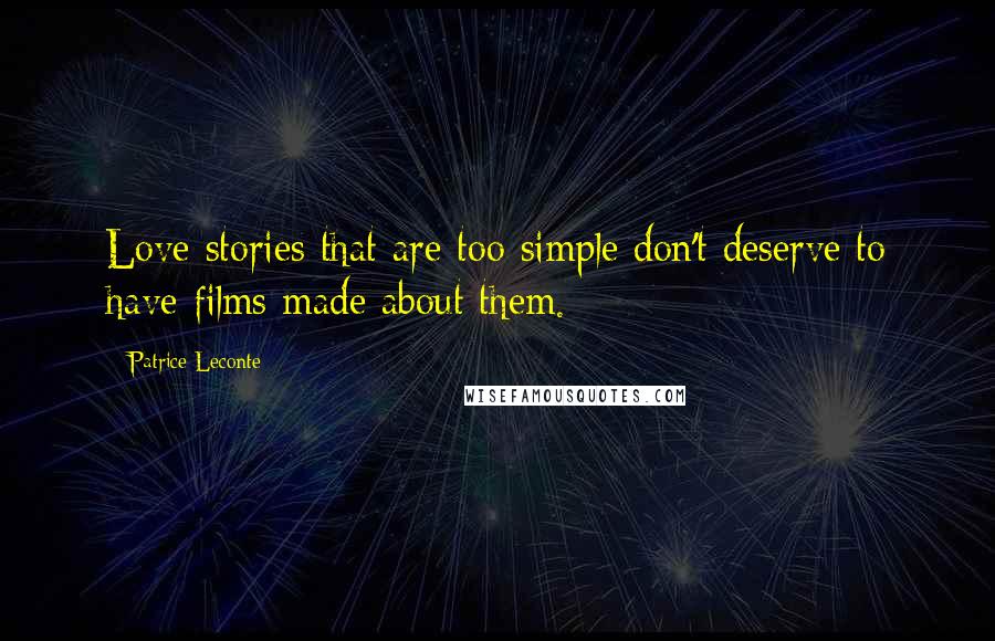 Patrice Leconte Quotes: Love stories that are too simple don't deserve to have films made about them.