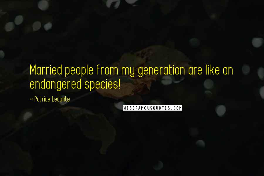 Patrice Leconte Quotes: Married people from my generation are like an endangered species!