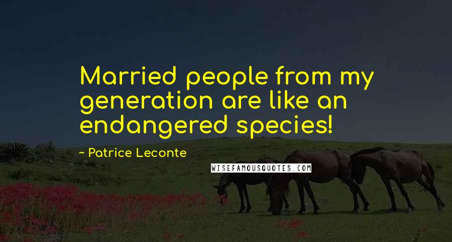 Patrice Leconte Quotes: Married people from my generation are like an endangered species!